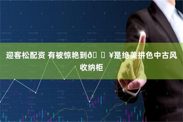 迎客松配资 有被惊艳到🔥是绝美拼色中古风收纳柜